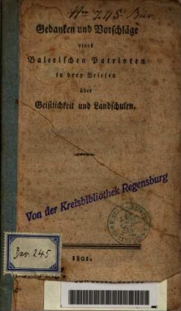 Gedanken und Vorschläge eines Baierischen Patrioten in drey Briefen über Geistlichkeit und Landschulen