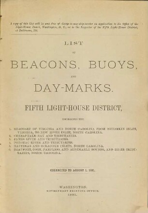 List of beacons, buoys, and day-marks in the Fifth Light-House District, embraced the 1. Seacoast of Virginia and North Carolina from Metomkin Inlet, Virginia, to New River Inlet, North Carolina, 2. Chesapeake Bay and tributaries, 3. James River and tributaries, 4. Potomac River and tributaries, 5. Hatteras and Ocracoke Inlets, North Carolina, 6. Beaufort, Core, Pamlico, and Albermarle Sounds, and their tributaries, North Carolina. 1891