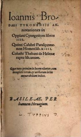 Ioannis Brodaei Turonensis Annotationes in Oppiani Cygnegeticon libros IIII : Quinti Calabri Paralipomenon Homeri lib. XIIII. Coluthi Thebani de Helenae raptu lib. unum