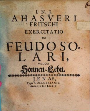 Ahasveri Fritschi Exercitatio De Feudo Solari, Vulgo Sonnen-Lehn