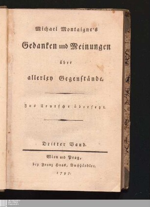 Dritter Band: Michael Montaigne's Gedanken und Meinungen über allerley Gegenstände Gedanken und Meinungen über allerley Gegenstände : Ins Teutsche übersetzt
