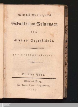 Dritter Band: Michael Montaigne's Gedanken und Meinungen über allerley Gegenstände Gedanken und Meinungen über allerley Gegenstände : Ins Teutsche übersetzt