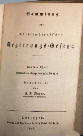 Sammlung der württembergischen Regierungs-Gesetze. 5, Enthaltend den fünften Theil der Samml. der Regierungs-Gesetze : ... die Gesetze von 1821 bis 1838