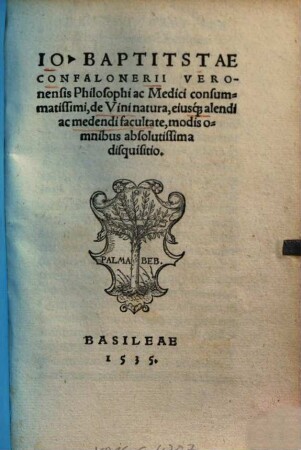 Io. Baptitstae [!] Conpalonerii Veronensis Philosophi ac Medici consummatissimi, de Vini natura, eiusq[ue] alendi ac medendi facultate, modis omnibus absolutissima disquisitio