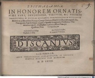 EPITHALAMIA, IN HONOREM ORNATISSIMI VIRI, ERVDITIONE, VIRTVTE, AC PIETATE PRAESTANTIS, D. NICOLAI LEOPARDI, SYMPHONIACORVM PVERORVM Illustrissimi ac Serenissimi Principis Georgij Friderici Marchionis Brandeburgensis &c. Praeceptoris ...