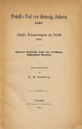 Petőfi's Tod vor dreissig Jahren 1849 : Jókai's Erinnerungen an Petöfi 1879 ; historisch-literarische Daten und Enthüllungen, bibliografische Nachweise