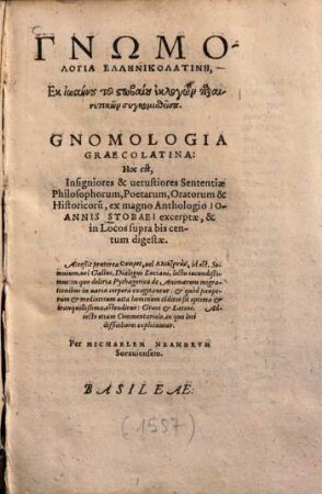 Gnōmologia Hellēnikolatinē : Ek iōanu tu stōbaiu eklogōn parainetikōn synkomistheisa = Gnomologia Graecolatina: Hoc est Insigniores & uetustiores Sententiae Philosophorum, Poetarum, Oratorum & Historicoru[m]
