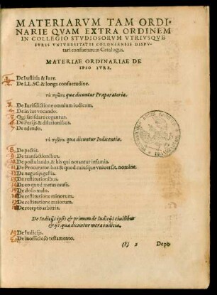 Materiarum Tam Ordinarie Quam Extra Ordinem In Collegio Studiosorum Utriusque Iuris Universitatis Coloniensis Disputari consuetarum Catalogus.