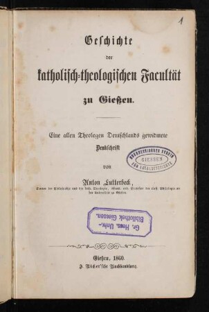 Geschichte der katholisch-theologischen Facultät zu Gießen : eine allen Theologen Deutschlands gewidmete Denkschrift