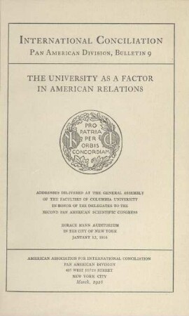 The university as a factor in American relations : adresses delivered at the General Assembly of the faculties of Columbia University in honor of the delegates to the Second Pan American Scientific Congress