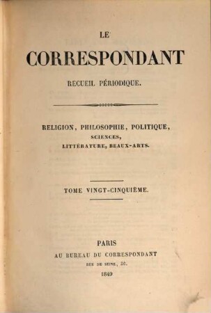 Le correspondant : recueil périodique ; religion, philosophie, politiques, sciences, littérature, beaux-arts, 25. 1849