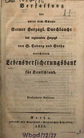 Verfassung der unter dem Schutze Sr. Herzoglichen Durchlaucht des regierenden Herzogs von Sachsen-Coburg und Gotha errichteten Lebensversicherungsbank für Deutschland. 15. 1835 = 15. Aufl.