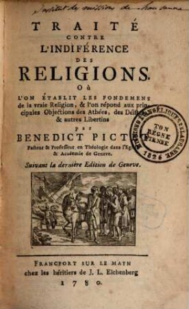 Traité contre l'indiférence des religions : Où l'on établit les fondemens de la vraie religion, & l'on répond aux principales objections des athées, des déistes, & autres libertins