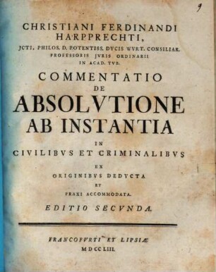 Christiani Ferdinandi Harpprechti ... Commentatio de absolutione ab instantia in civilibus et criminalibus : ex originibus deducta et praxi accommodata