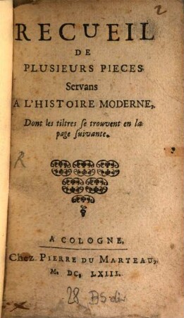 Recueil De Plusieurs Pièces Servans A L'Histoire Moderne : Dont les tiltres se trouvent en la page suivante