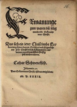 Ermanunge zum waren un[d] selig machende Erkanthnus Christi : Das sich ein jeder Christ umbs Erkantnus seines herren, Erlösers und seligmachers Jesu Christi billich bekümmern, annemen und dem selben fleissig soll nachtrachten