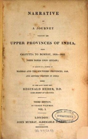 Narrative of a journey through the upper provinces of India : from Calcutta to Bombay, 1824 - 1825, (with notes upon Ceylon,) an account of a journey to Madras and the southern provinces, 1826, and letters written in India ; in three volumes. 1
