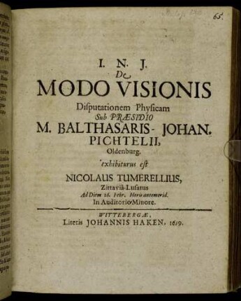 De Modo Visionis Disputationem Physicam Sub Praesidio M. Balthasaris-Johan. Pichtelii, Oldenburg. exhibiturus est Nicolaus Tumerellius, Zittavia-Lusatus Ad Diem 26. Febr. ...