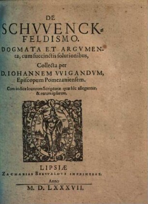 De Schvvenckfeldismo : Dogmata Et Argumenta, Cum Succinctis Solutionibus ; Cum indice locorum Scripturae quae hic allegantur, & rerum ipsarum