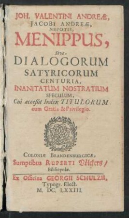 Joh. Valentini Andreae, Jacobi Andreae, Nepotis Menippus, Sive, Dialogorum Satyricorum Centuria, Inanitatum Nostratium Speculum : Cui acceßit Index Titulorum