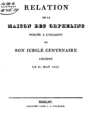 Relation de la Maison des Orphelins : publiée à l'occasion de son Jubilé Centenaire célébré le 31. May 1825