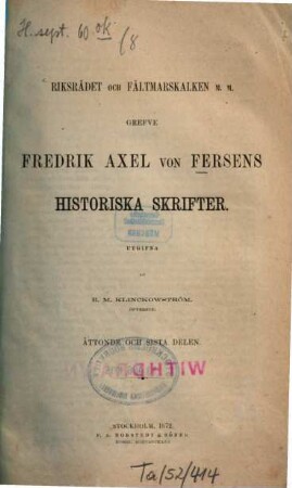 Riksrådet och Fättmarskalken m.m. Grefve Fredrik Axel von Fersens Historiska Skrifter. Utgifna af R. M. Klinckowström, 8