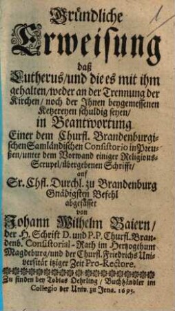 Gründliche Erweisung daß Lutherus, und die es mit ihm gehalten, weder an der Trennung der Kirchen, noch der Ihnen beygemessenen Ketzereyen schuldig seyen ...