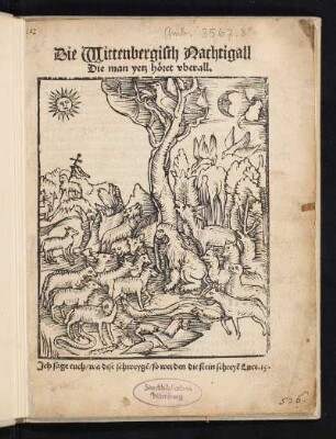 Die Wittenbergisch Nachtigall || Die man yetz höret vberall.|| Jch sage euch/ wa dise schweyge[t]/ so werden die stein schreye[n] Luce.19.||