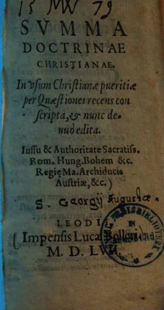 Svmma Doctrinae Christianae : In vsum Christianae pueritiae per Quaestiones recens conscripta, et nunc denuò edita