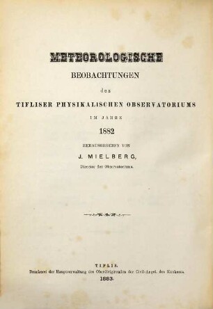 Meteorologičeskija nabljudenija Tiflisskoj Fizičeskoj Observatorii za ... god : = Meteorologische Beobachtungen des Tifliser Physikalischen Observatoriums im Jahre .... 1882 (1883)