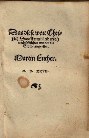 Das diese wort Christi (Das ist mein leib etce.) noch fest stehen widder die Schwerm geyster