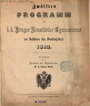 Programm des K.K. Prag-Neustädter Gymnasiums am Schlusse des Studienjahres .... 1862 = 12
