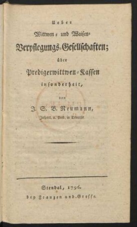 Ueber Wittwen- und Waisen-Verpflegungs-Gesellschaften; über Predigerwittwen-Kassen insonderheit