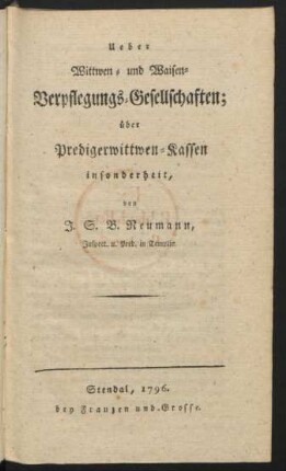 Ueber Wittwen- und Waisen-Verpflegungs-Gesellschaften; über Predigerwittwen-Kassen insonderheit