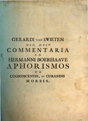 Gerardi van Swieten Commentaria in Hermanni Boerhaave Aphorismos De Cognoscendis, Et Curandis Morbis, 1,1