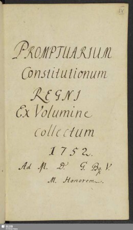Promptuarium Constitutionum Regni [Poloniae] ex Volumine collectum 1752 - Mscr.Dresd.G.261 : Ad M. D. G. Bq. V. M. Honorem