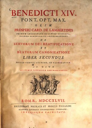 SS. D. N. Benedicti XIV. Opera : In Duodecim Tomos Distributa. 2, De Servorum Dei Beatificatione Et Beatorum Canonizatione ; 2 : Ad Usum Academiae Liturgicae Conimbricensis