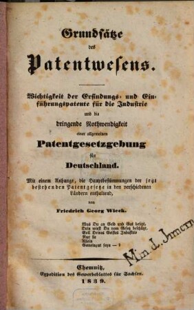 Grundsätze des Patentwesens : Wichtigkeit der Erfindungs- und Einführungspatente für die Industrie und die dringende Nothwendigkeit einer allgemeinen Patentgesetzgebung für Deutschland ; mit einem Anhange, die Hauptbestimmungen der jetzt bestehenden Patentgesetze in den verschiedenen Ländern enthaltend