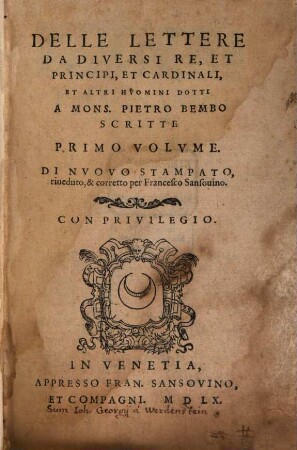 Delle Lettere da diversi re, et principi, et Cardinali Et altri huomini dotti a Mons. Pietro Bembo Scritte