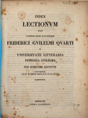 Index lectionum quae auspiciis Regis Augustissimi Guilelmi Secundi in Universitate Litteraria Friderica Guilelma per semestre ... habebuntur. 1850. SS.