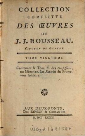 Collection Complette Des Oeuvres De J. J. Rousseau, Citoyen de Genève, 20. Confessions ou Mémoire; 2. Les Rêveries du Promeneur solitaire