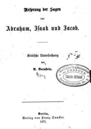 Ursprung der Sagen von Abraham, Isaak und Jacob : kritische Untersuchung / von A. Bernstein