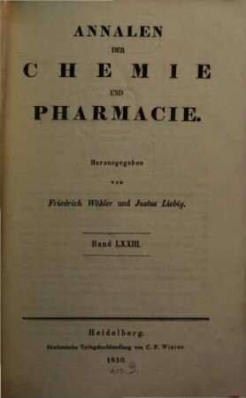 Annalen der Chemie und Pharmacie : vereinigte Zeitschrift des Neuen Journals der Pharmacie für Ärzte, Apotheker und Chemiker u. des Magazins für Pharmacie und Experimentalkritik. 73. 1850