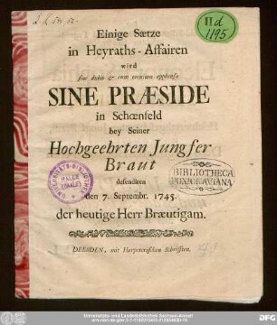 Einige Sætze in Heyraths-Affairen wird sine dubio & cum omnium applausu Sine Præside in Schœnfeld bey Seiner Hochgeehrten Jungfer Braut defendiren den 7. Septembr. 1745. der heutige Herr Bræutigam