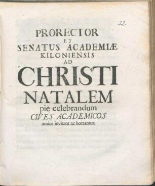 Prorector Et Senatus Academiæ Kiloniensis Ad Christi Natalem piè celebrandum Cives Academicos amice invitant ac hortantur : [P.P. Sub Sigillo Academiæ ipsis feriis Natalitiis A.O.R. MDCXCIV.]