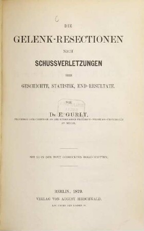 Die Gelenk-Resectionen nach Schussverletzungen, ihre Geschichte, Statistik, End-Resultate : Mit 26 in den Text gedr. Holzschnitten, 1