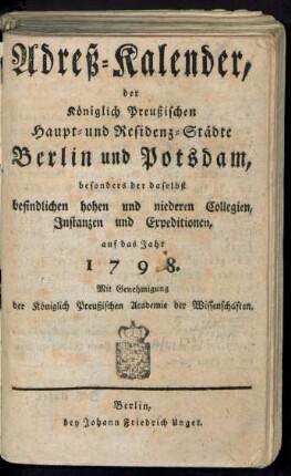 1798: Adreß-Kalender der Königlich Preußischen Haupt- und Residenz-Städte Berlin und Potsdam, besonders der daselbst befindlichen hohen und niederen Collegien, Instanzien und Expeditionen
