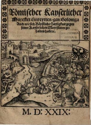 Roemischer Kayserlicher Mayestet Einreytten gen Boloniga Auch wie sich Baepstliche Hayligkait gegen seiner Kayserlichen Mayestaten gehalten habe etc.