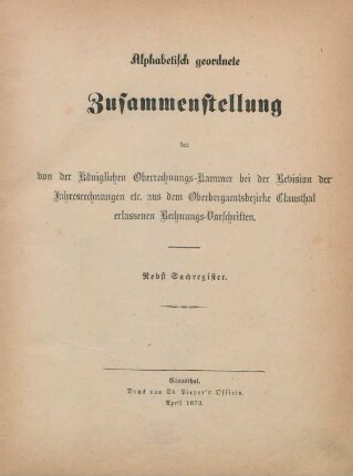 Alphabetisch geordnete Zusammenstellung der von der Königlichen Oberrechnungs-Kammer bei der Revision der Jahresrechnungen etc. aus dem Oberbergamtsbezirke Clausthal erlassenen Rechnungs-Vorschriften : nebst Sachregister