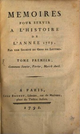 Memoires Pour Servir A L'Histoire De L'Année 1789, 1. Contenant Janvier, Février, Mars & Avril